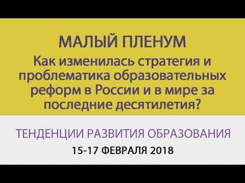 Малый пленум - Как изменилась стратегия и проблематика образовательных реформ...