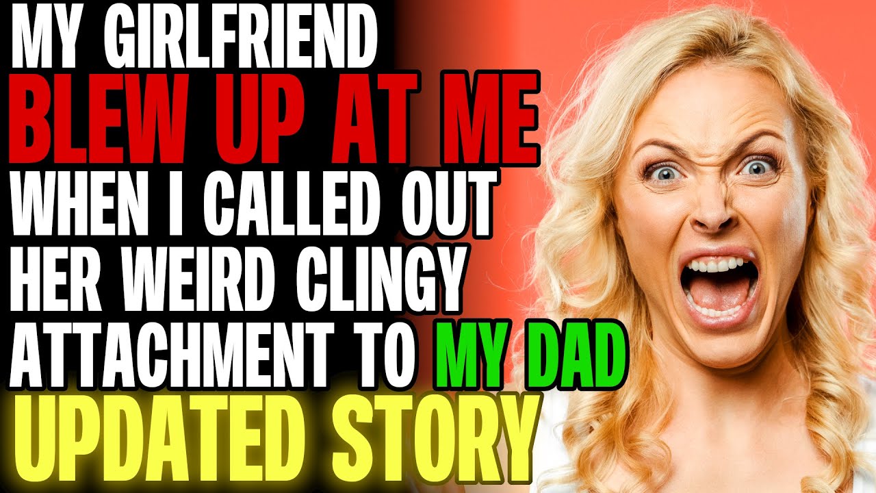 My Girlfriend BLEW UP At Me When I Called Out Her Weird Clingy Attachment To My Dad r/Relationships
