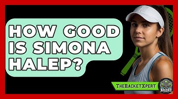 How Good Is Simona Halep? - The Racket Xpert