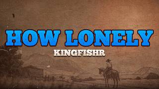 Kingfishr - How Lonely / Lyrics