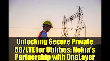 Unlocking Secure Private 5G/LTE for Utilities: Nokia