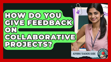 How Do You Give Feedback On Collaborative Projects? - Aspiring Teacher Guide