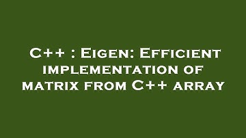 C++ : Eigen: Efficient implementation of matrix from C++ array