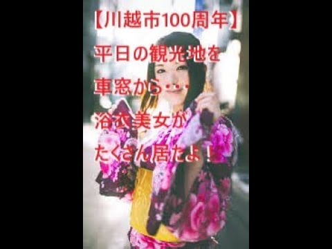 浴衣美女がたくさん居たよ！川越市100周年、平日の観光スポットを車窓から･･･【観光】