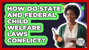 How Do State And Federal Child Welfare Laws Conflict? - Child Welfare Network