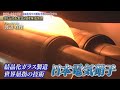 驚きの成形技術！ガスコンロ・スマートフォン・エンジンなど特殊なガラスを製造する 日本電気硝子【知られざるガリバー】