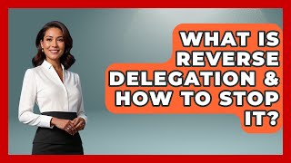 What Is Reverse Delegation & How To Stop It? - Modern Manager Toolbox