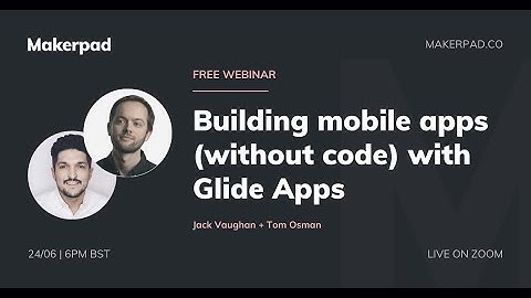 Building Mobile Apps (without code) with Jack Vaughan from Glide Apps | Makerpad Webinar