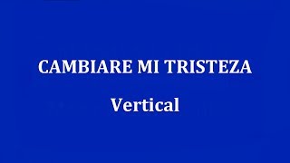 Video thumbnail of "CAMBIARE MI TRISTEZA -  Vertical"