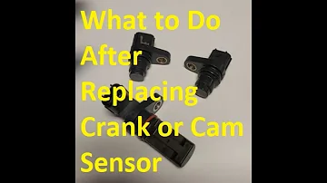 What to Do After Replacing Crank or Camshaft Sensor and Now Engine Won't Start or Runs Rough