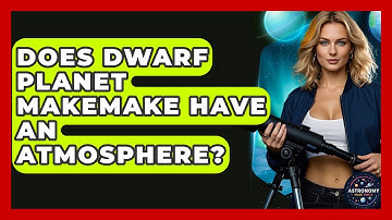 Does Dwarf Planet Makemake Have An Atmosphere? - Astronomy Made Simple
