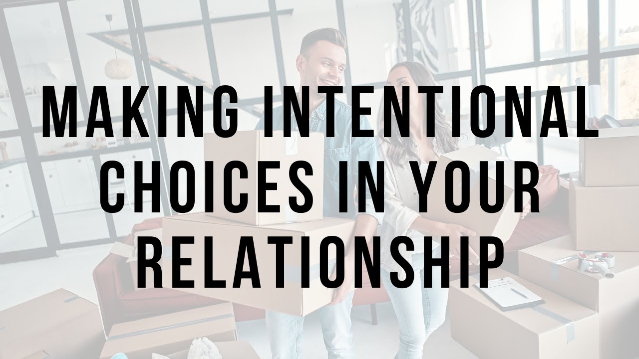 Making Intentional Choices In Your Relationship The Power Of Being making-intentional-choices-in-your-relationship-the-power-of-being