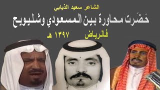 الشاعر سعيد الذيابي - حضرت محاورة فالرياض بين عبد الله المسعودي وشليويح ١٣٩٧ هـ