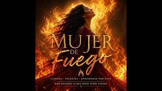 🔥 MUJER DE FUEGO 🔥- Restauración, Identidad y Poder de Dios 🙏