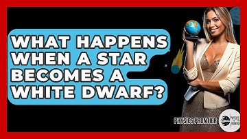 What Happens When A Star Becomes A White Dwarf? - Physics Frontier