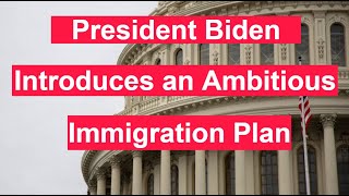 President Biden Introduces An Ambitious Immigration Plan