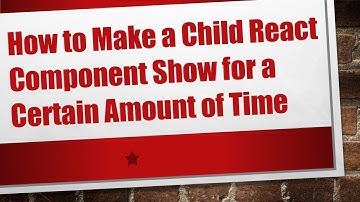 How to Make a Child React Component Show for a Certain Amount of Time