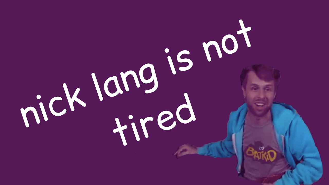 nick lang has never felt better