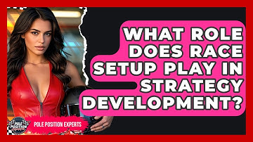 What Role Does Race Setup Play in Strategy Development? | Pole Position Experts