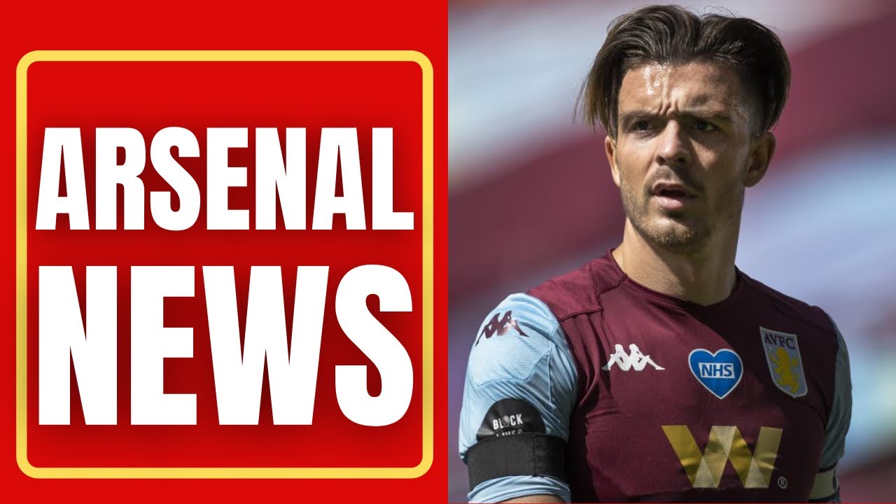 Jack Grealish Arsenal Transfer Move Arsenal News Today Youtube