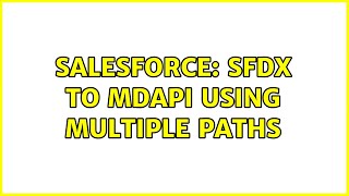 Salesforce: SFDX to MDAPI using multiple paths (2 Solutions!!)