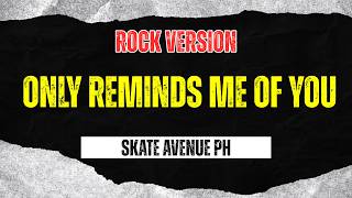 Only Reminds Me Of You (Rock Version) - Skate Avenue PH
