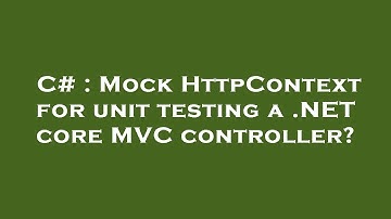 C# : Mock HttpContext for unit testing a .NET core MVC controller?