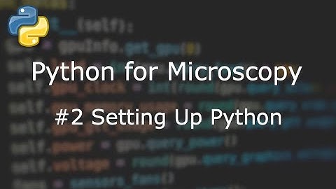 Python for Microscopy - #2 - Setting Up Python