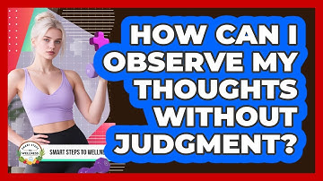 How Can I Observe My Thoughts Without Judgment?