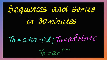 Sequences and series summarised in less than 30 minutes - grade 11 and 12 NSC & IEB
