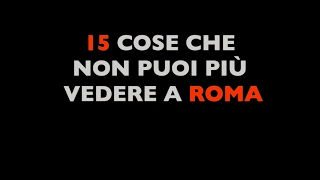 15 cose che non puoi più vedere a Roma