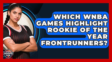 Which WNBA Games Highlight Rookie Of The Year Frontrunners? - Womens Hoops Hub
