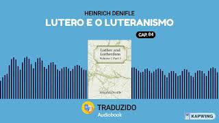 Lutero e Luteranismo - Heinrich Denifle - Audiolivro - Capítulo 04