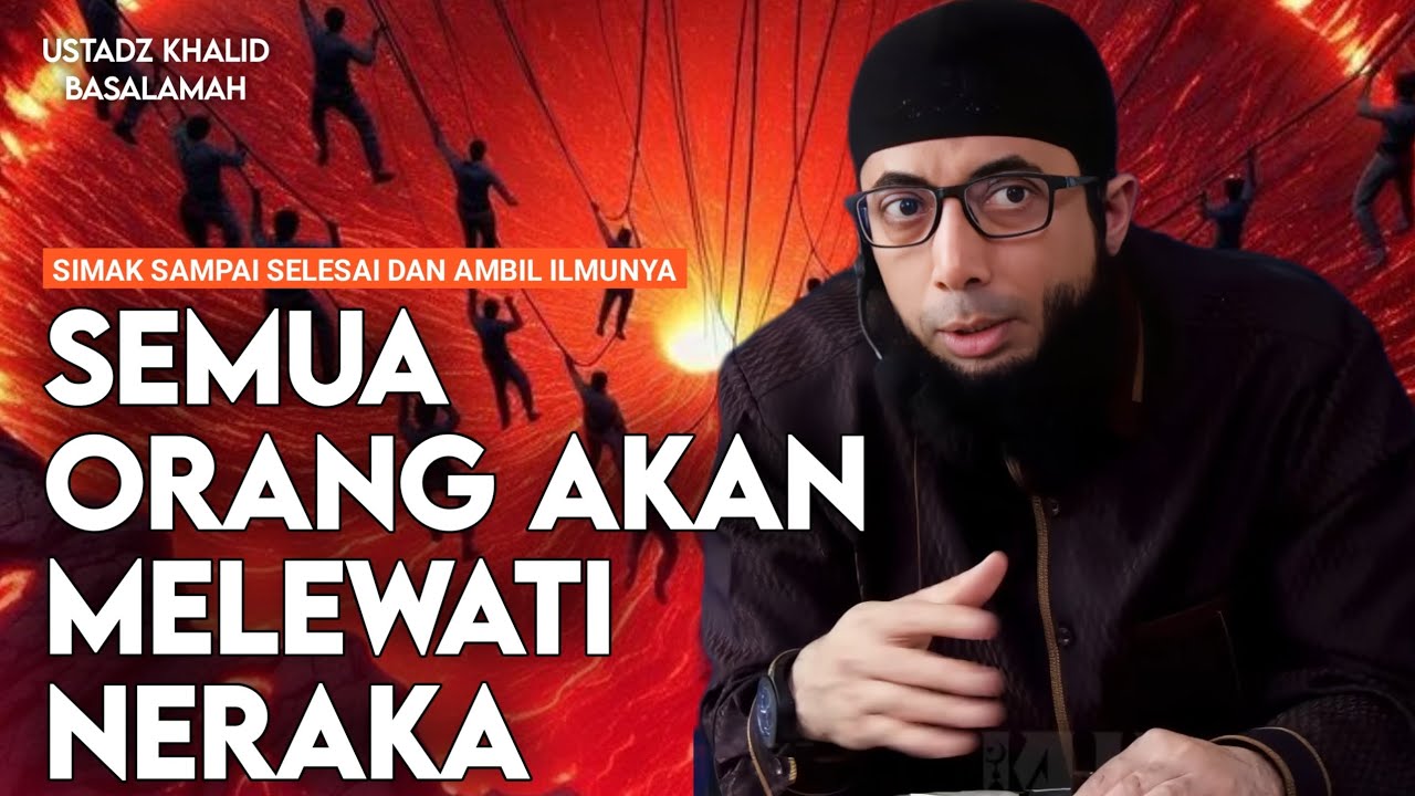 APAKAH SEMUA ORANG AKAN MELEWATI NERAKA? - USTADZ KHALID BASALAMAH