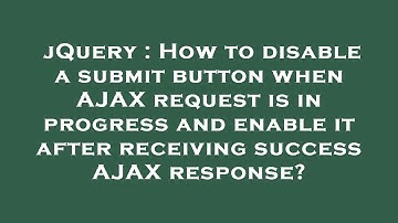 jQuery : How to disable a submit button when AJAX request is in progress and enable it after receivi