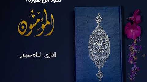 سورة المؤمنون  القارئ اسلام صبحي من 97 الى 118