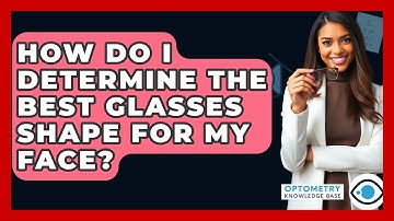 How Do I Determine The Best Glasses Shape For My Face? - Optometry Knowledge Base