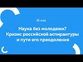 Наука без молодежи? Кризис российской аспирантуры и пути его преодоления