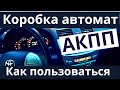 Как пользоваться коробкой автомат. Обзор функционала АКПП авто