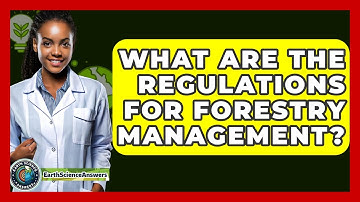 What Are The Regulations For Forestry Management? - Earth Science Answers