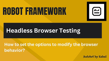 Robot Framework - Headless Browser Testing | How to set the options to modify the browser behavior?