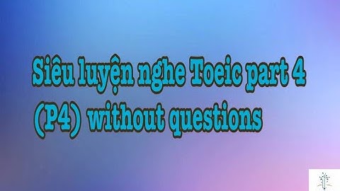 Siêu luyện nghe Toeic Part 4 P4 without questions
