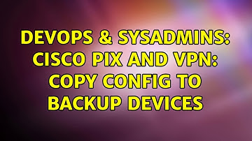 DevOps & SysAdmins: Cisco PIX and VPN: Copy config to backup devices (2 Solutions!!)