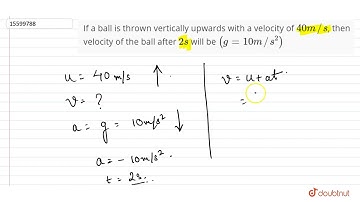 If a ball is thrown vertically upwards with a velocity of `40m//s`, then velocity of