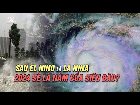 Sau El Nino là La Nina: 2024 sẽ là năm của siêu bão? | VTV24