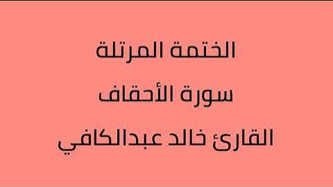 سورة الأحقاف القارئ خالد عبدالكافي
