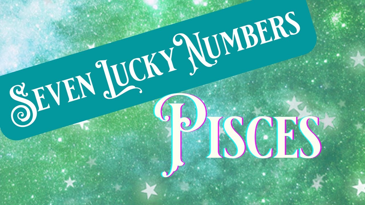 🍀 SEVEN LUCKY NUMBERS PISCES (TIMELESS) YouTube