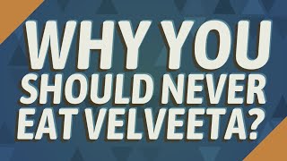 Why you should never eat Velveeta?