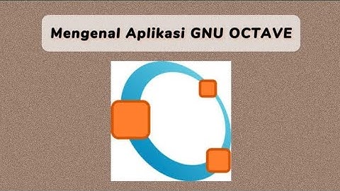 MENGENAL APLIKASI GNU OCTAVE UNTUK MENGERJAKAN OPERASI MATRIKS