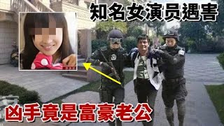 惊天血案！知名女演员遇害，凶手竟是富豪老公！